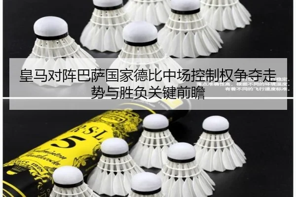 皇马对阵巴萨国家德比中场控制权争夺走势与胜负关键前瞻