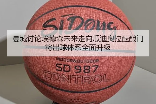 曼城讨论埃德森未来走向瓜迪奥拉酝酿门将出球体系全面升级